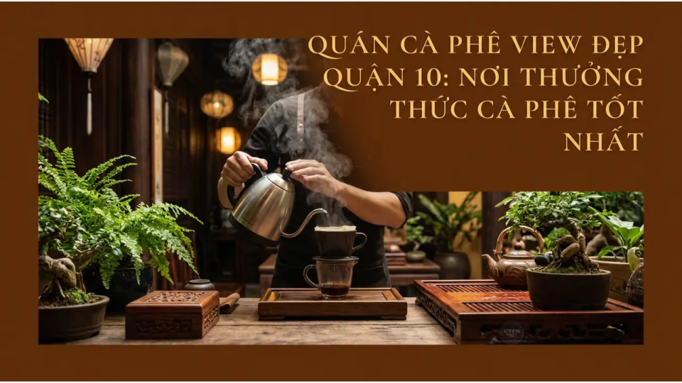 Quán cà phê view đẹp tại Quận 10 với không gian dễ chịu
