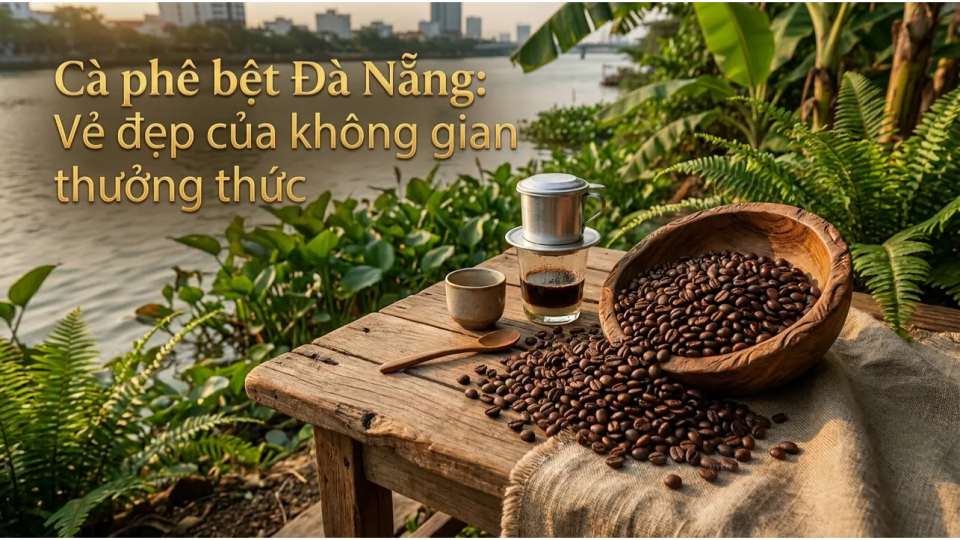Cà phê bệt Đà Nẵng với không gian ven sông Hàn thú vị